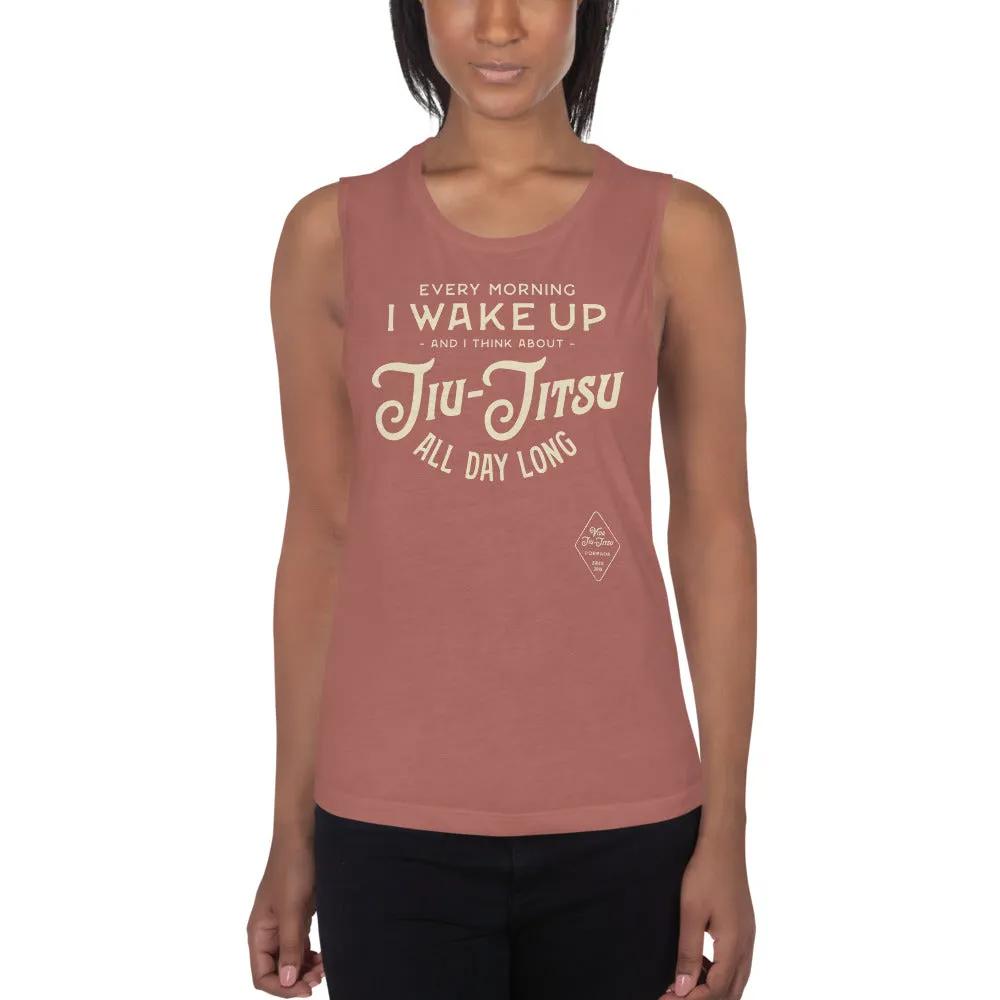 Every Morning I Wake Up and I Think About Jiu-Jitsu All Day Long Ladies’ Muscle Tank
