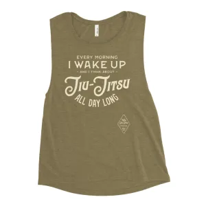 Every Morning I Wake Up and I Think About Jiu-Jitsu All Day Long Ladies’ Muscle Tank