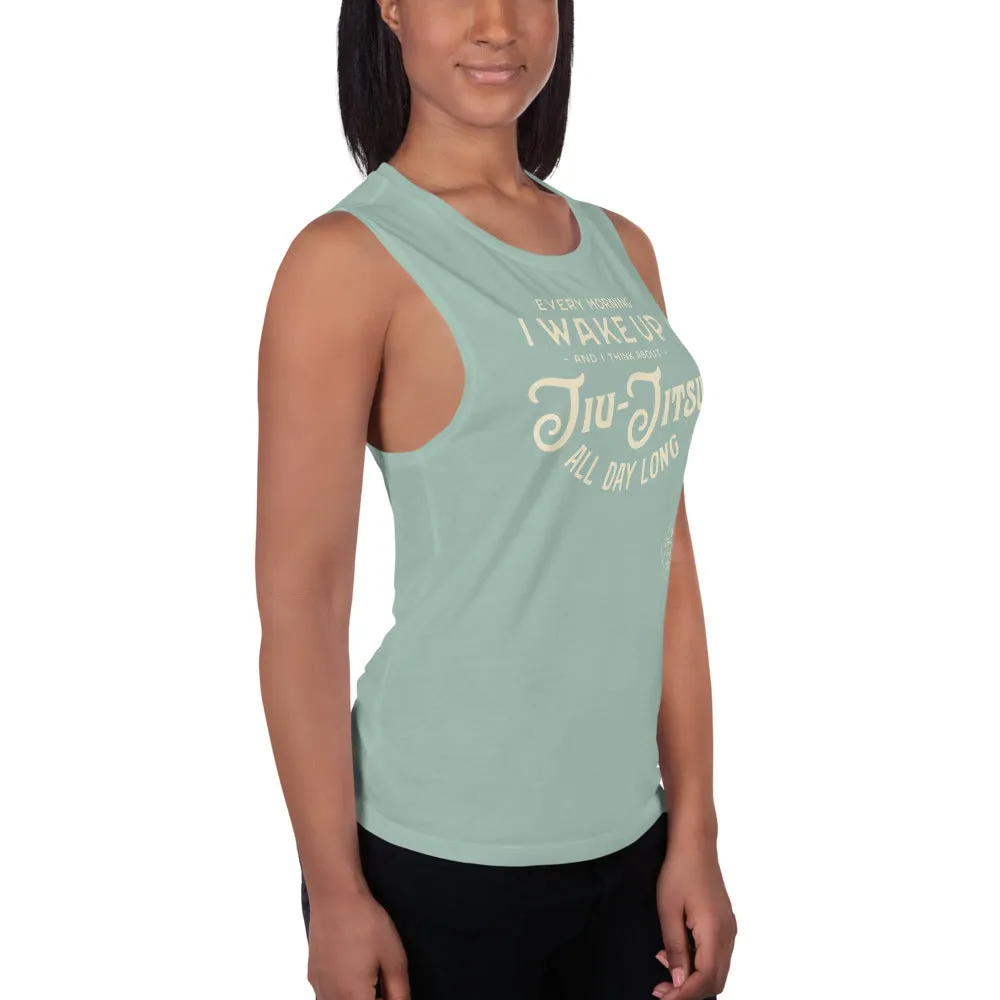 Every Morning I Wake Up and I Think About Jiu-Jitsu All Day Long Ladies’ Muscle Tank
