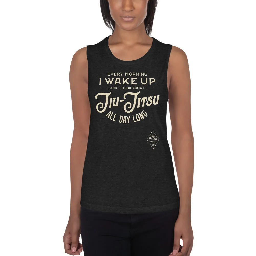 Every Morning I Wake Up and I Think About Jiu-Jitsu All Day Long Ladies’ Muscle Tank