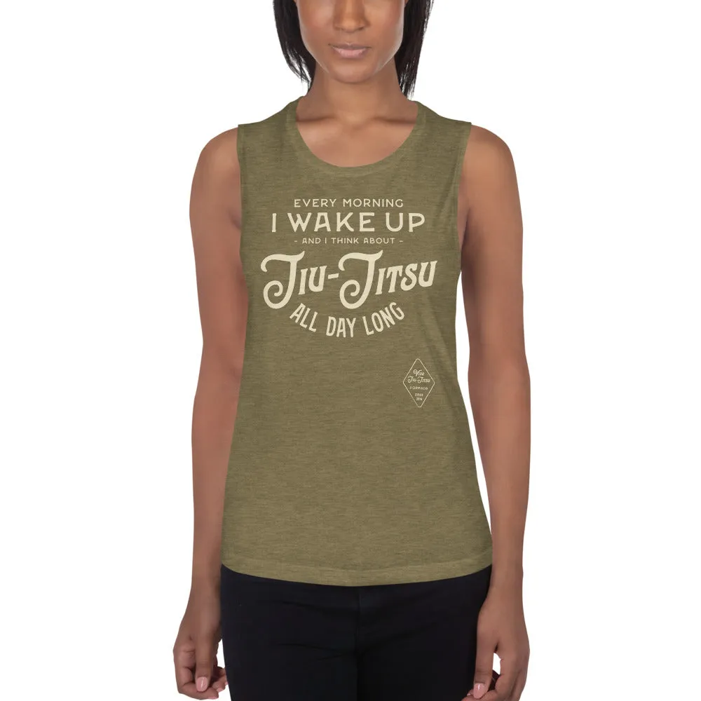 Every Morning I Wake Up and I Think About Jiu-Jitsu All Day Long Ladies’ Muscle Tank