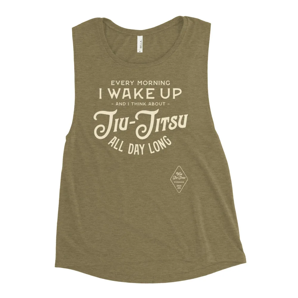 Every Morning I Wake Up and I Think About Jiu-Jitsu All Day Long Ladies’ Muscle Tank